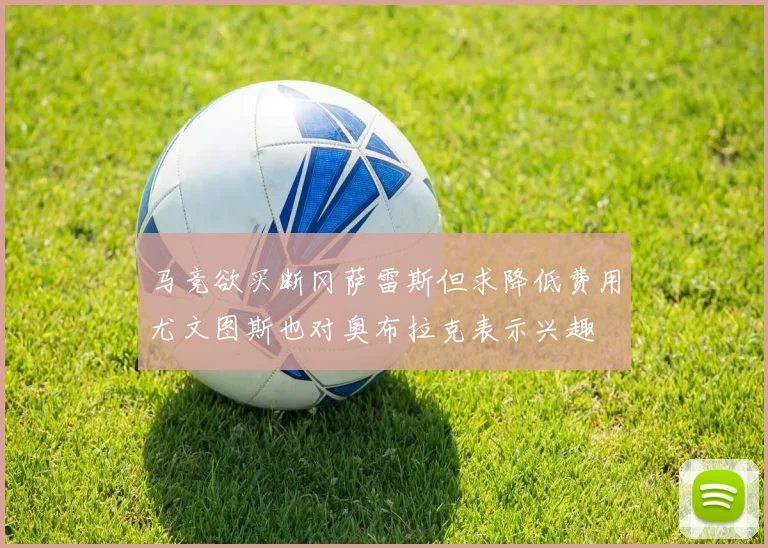 马竞欲买断冈萨雷斯但求降低费用尤文图斯也对奥布拉克表示兴趣
